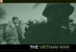 THE VIETNAM WAR - studythepast.comstudythepast.com/5376_fall12/materials/vietnam_war.pdfTHE VIETNAM WAR. Vietnam War ... Did Americans have resources and patience to build a nation