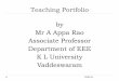 Teaching Portfolio by Mr A Appa Rao Associate Professor ... · PDF fileMr A Appa Rao Associate Professor Department of EEE K L University Vaddeswaram . Table of contents } Acknowledgements