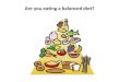 Are you eating a balanced diet? - learncanola.comlearncanola.com/.../canolaDocs/eating_a_balanced_diet_slideshow.pdfWHAT A BALANCED DIET IS? Do you know. Eating a balanced diet means