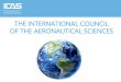 THE INTERNATIONAL COUNCIL OF THE … Official Presentation.pdfINTERNATIONAL COUNCIL OF THE AERONAUTICAL SCIENCES The International Council of Aeronautical Sciences intends to provide