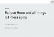 Eclipse Hono and all things IoT messaging  for arbitrary protocols (MQTT, ... Support different underlying messaging infrastructures AMQP 1.0 based JMS Apache Kafka 