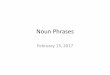 Noun Phrases - Carnegie Mellon Universitytts.speech.cs.cmu.edu/11-823/slides/Noun-phrases.pdf · that are expressed in noun phrases • Number ... • Do you want to use the same