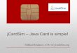 jCardSim – Java Card is simple! · PDF filejCardSim – Java Card is simple! Mikhail Dudarev, CTO of jCardSim.org JavaOne Moscow, 2013 . Agenda • Brief history of Java Card •