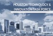 HOUSTON TECHNOLOGY & JUNE 2017 … recommendations to the Mayor and City Council to best drive Houston’s tech innovation and entrepreneurship economy OUR CHARGE 2