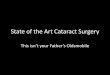 State of the Art Cataract Surgery - Nebraska Home Conference/2017... · State of the Art Cataract Surgery This isn’t your Father’s Oldsmobile . For my eye, I would want: A) Laser