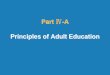 Part Ⅳ-A Principles of Adult Education - WHO | World … | Part Ⅳ: Training for future trainer: Applying adult education skills to training Adult Learners . . . Are autonomous