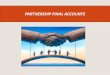 PARTNERSHIP FINAL ACCOUNTS - · PDF file · 2014-09-10PARTNERSHIP FINAL ACCOUNTS . Definition 9 Partnership is defined under the Indian Partnership Act, ... 9 Since Interest on Drawing