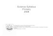 Science Syllabus Primary 2008 This Primary Science Syllabus is a foundation for scientific studies at higher levels. The syllabus has also taken into consideration the desired outcomes