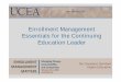 Enrollment Management Essentials for the Continuing · PDF file · 2009-02-10Essentials for the Continuing Education Leader ENROLLMENT ... • One-off course model ... • Not planning