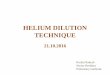 HELIUM DILUTION TECHNIQUE - Department of · PDF fileHelium dilution •It is a method recommended for routine measurement of lung volumes in patients other than those with communicable