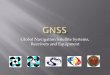 Global Navigation Satellite Systems, Receivers and Equipment · PDF fileReceivers and Equipment ... System (SRNS) for use in ... modest propulsion system to permit relocation within