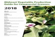 Midwest Vegetable Production Guide for Commercial Growers Vegetable Production Guide for Commercial Growers Illinois University of Illinois Extension C1373-18 Indiana Purdue Extension