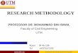 RESEARCH METHODOLOGY - Universiti Teknologi …civil.utm.my/postgraduate-office/files/2013/10/1.-Res-Met... · students, their SPM results, ... 3. Writing a research report 4. Evaluating