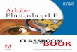 LIMITED EDITION Adobe Photoshop ADOBE PHOTOSHOP LE Classroom in a Book Getting Started Adobe Photoshop LE ® software is an image-editing program that lets you create and produce high-quality