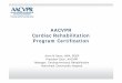 AACVPR Cardiac Rehabilitation Program Certificationsummitmd.com/pdf/pdf/2_1_Gavic.pdf · AACVPR Cardiac Rehabilitation Program Certification Anne M Gavic, MPA, RCEP President Elect,