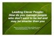 How do you manage people who don’t want to be led and …unpan1.un.org/intradoc/groups/public/documents/unssc/unpan026017.pdf · Leading Clever People: How do you manage people