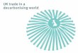 UK trade in a decarbonising world - Green · PDF fileUK trade in a decarbonising world ... standard for economic leadership in ... an estimated £17.5 trillion worth of low carbon