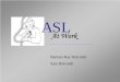 ASL - Welcome to PEN- · PDF fileASL at Work Curriculum • Began development in 2001 • Wanted curriculum developed for persons working with Deaf and Hard of Hearing people