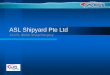 ASL Shipyard Pte Ltd - ASL Marine Holdings Ltdaslmarine.listedcompany.com/misc/Presentation-batamyard.pdf · the asl marine group competitive strengths vertically - integrated marine