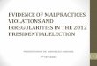 EVIDENCE OF MALPRACTICES, VIOLATIONS AND IRREGULARITIES IN ... · PDF fileEVIDENCE OF MALPRACTICES, VIOLATIONS AND IRREGULARITIES IN THE 2012 ... the declaration of the election results
