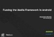 Fuzzing the Media Framework in Android · PDF file21 Fuzzing the Stagefright framework Overview of the testing process • Corrupted media input is created on a server using the data