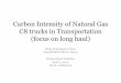 Carbon Intensity of Natural Gas C8 trucks in ... · PDF fileCarbon Intensity of Natural Gas C8 trucks in Transportation (focus on long haul) ... (still not shale oil pathway) ... •