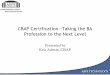 CBAP Certification—Taking the BA Profession to the · PDF fileTips for Passing the CBAP Exam • Study the BABOK • Prepare according to your learning style • Read the question