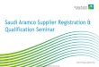 Saudi Aramco Supplier Registration & Qualification Seminar · PDF fileSaudi Aramco: Company General Use Saudi Aramco Supplier Registration & Qualification Seminar