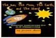 The Sun, The Moon, The Earth, and The Stars! - Weeblysarabutcherteacher.weebly.com/uploads/2/4/1/0/24102487/thesunthe... · The Sun, The Moon, The Earth, and The Stars! Science Resource