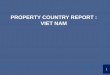 PROPERTY COUNTRY REPORT : VIET NAM -  · PDF filePROPERTY COUNTRY REPORT : VIET NAM 1. ... HO CHI MINH city Grade A Grade B ... Source: CBRE. Retail –Main street, early 2014 13