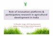 Role of innovation platforms & participatory research in ...orgprints.org/32404/36/singh-2017-tipi-preconfrence.pdfRole of innovation platforms & participatory research in agricultural
