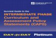 Survival Guide to the inTerMeDiATe PhASe - … Guide to the inTerMeDiATe PhASe Curriculum and Assessment Policy Statements (CAPS) 6009701861532C.indd 2 2011/12/19 4:17 PM CheCkliST