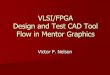 VLSI/FPGA Design and Test CAD Tool Flow in Mentor …strouce/class/elec4200/Mentor...VLSI/FPGA Design and Test CAD Tool Flow in Mentor Graphics Victor P. Nelson Mentor Graphics CAD