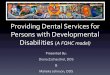 Providing Dental Services for Persons with Developmental ... · PDF fileProviding Dental Services for Persons with Developmental ... health care to their own ... for Global Oral Health