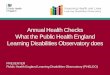 Annual Health Checks What the Public Health England ... · PDF fileAnnual Health Checks What the Public Health England Learning Disabilities Observatory does. PRESENTER. Public Health
