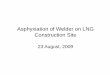 Asphyxiation of Welder on LNG Construction · PDF file · 2013-02-18•ISO indicated line 100% radiography •Weld passed Radiography •No Method Statement/JSA that would apply to