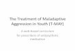 The Treatment of Maladaptive Aggression in Youth (T …€¦ ·  · 2011-09-12The Treatment of Maladaptive Aggression in Youth (T-MAY) A web-based curriculum for prescribers of antipsychotic