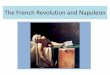 The French Revolution and Napoleon ·  · 2016-11-26The French Revolution and Napoleon. Four Phases of the French Revolution 1. A relatively moderate phase (1789-1792): ... •Second