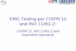 EMC Testing per CISPR 12 and ISO 11451-2 Testing per CISPR 12 and ISO 11451-2: CISPR 12, ... SAE J 551-4 and ... these international standards CISPR 12 and ISO 11451 are the critical