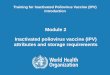 IPV Vaccine attributes and storage - WPRO | WHO …€¦ ·  · 2016-02-16Inactivated poliovirus vaccine attributes and storage conditions, Module 2 | 05 November 2014 3 | What is