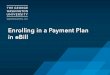 Select the Payment Plan tab from the eBill homepage on your eBill. • The plan Balance will be calculated based on your estimated costs less estimated aid/outside funding/prior credit