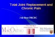 Total Joint Replacement and Chronic Pain · Total Joint Replacement and Chronic Pain ... (decreased severity of postop pain, ... Psychological screening and preop intervention ? Periop