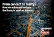 From concept to reality: How blockchain will reshape the financial ... · From concept to reality: How blockchain will reshape the financial services industry. A report from the UK’s