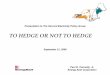 TO HEDGE OR NOT TO HEDGE - Harvard University Questions Raised (continued) • Who should make the decision whether to hedge or not to hedge? In answering these questions one has to