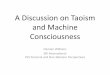 A Discussion on Taoism and Machine Consciousness Is Taoism? • Different forms of Traditional Chinese Taoism, having two major living branches: – The Way of Orthodox Unity, Poplar