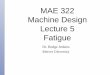 MAE 322 Machine Design Lecture 5 Fatigue - Mercer …faculty.mercer.edu/jenkins_he/documents/MAE322lecture5fatigue-1.pdf · MAE 322 Machine Design Lecture 5 Fatigue Dr. Hodge Jenkins