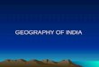 GEOGRAPHY OF INDIA - samagra.itschool.gov.in · • North – South Extent ? • East ... Ganga Plain. Brahmaputra valley. The Peninsular Plateau. ... The Indian Desert