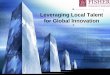 Leveraging Local Talent for Global Innovation Talent for Innovation Employee Engagement (Local Subsidiary) Career Development (Subsidiary Corporate) Management Practices and Systems