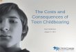 The Costs and Consequences of Teen Childbearing 17, 2010 · Spend the next few minutes talking about the costs and consequences of teen childbearing. ... and child welfare to name