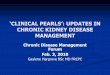 ‘CLINICAL PEARLS’: UPDATES IN - Island Health …viha.ca/NR/rdonlyres/52BB8436-9205-4230-A01F-10E5D...‘CLINICAL PEARLS’: UPDATES IN CHRONIC KIDNEY DISEASE MANAGEMENT Chronic